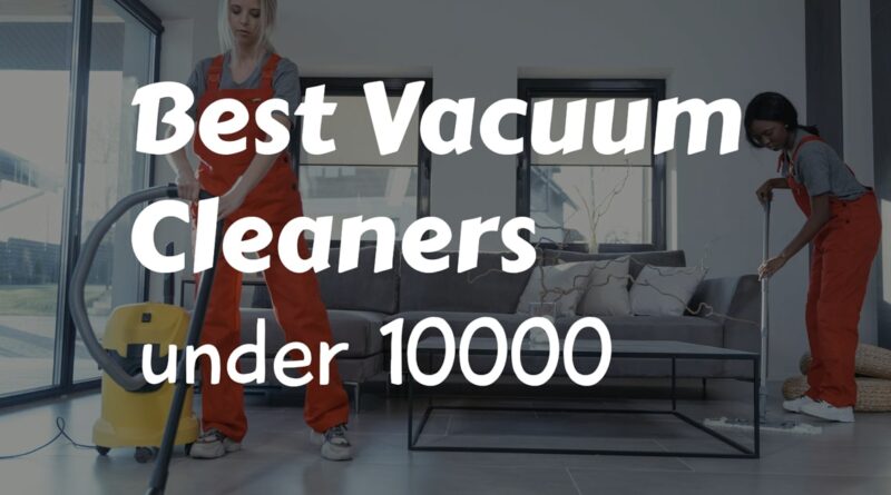 Best Vacuum Cleaner under 10000